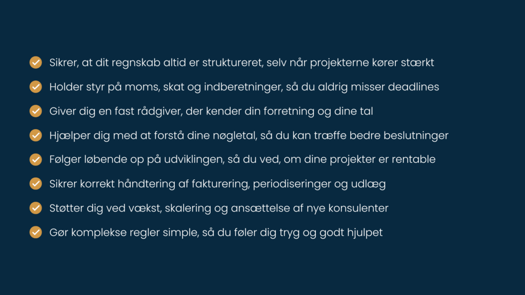 Punktliste over vores ydelser til konsulenter, herunder struktur i regnskabet, håndtering af skat og moms, rådgivning, projektopfølgning, korrekt fakturering og støtte til skalering.